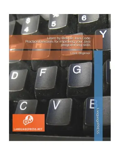 Learn By Rewrite Java Code Practice Exercises For Improving Your Java Programming Skills: Level: Beginner (Languagepress Coding Skills) 1