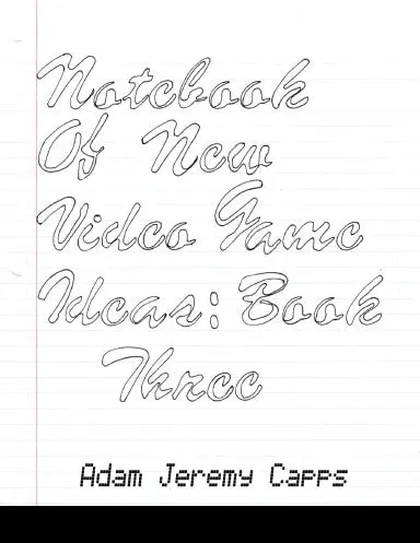 Notebook Of New Video Game Ideas: Book Three 1
