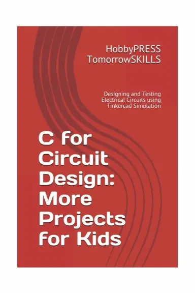 C For Circuit Design: More Projects For Kids: Designing And Testing Electrical Circuits Using Tinkercad Simulation (T For Technology Tskills) 1