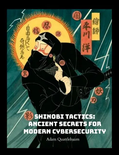 Shinobi Tactics: Ancient Secrets For Modern Cybersecurity 1