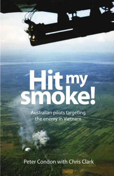 Hit My Smoke - Australian Pilots Targeting The Enemy In Vietnam 1