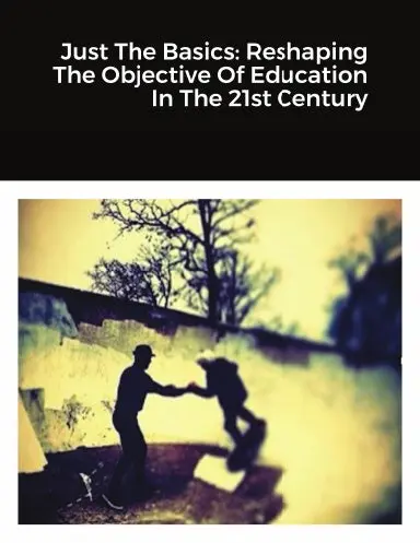 Just The Basics: Reshaping The Objective Of Education In The 21St Century 1