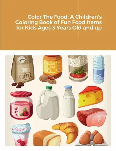 Color The Food: A Children's Coloring Book Of Fun Food Items For Kids Ages 3 Years Old And Up 1