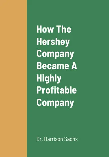 How The Hershey Company Became A Highly Profitable Company, The Critical Success Factors Behind The Hershey Company's Success As A Highly Profitable Chocolate Company, And The Hershey Company's Growth Strategies For Long Term Revenue Growth 1