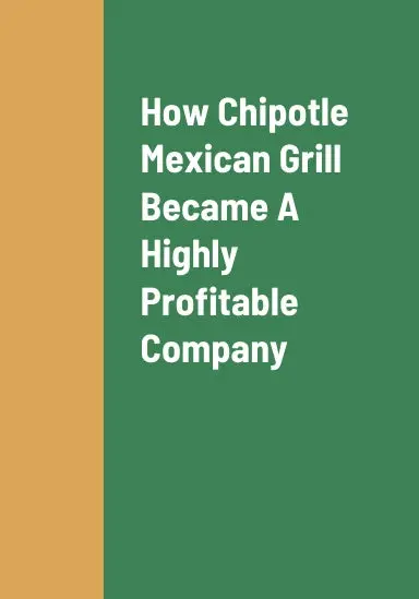 How Chipotle Mexican Grill Became A Highly Profitable Company, The Critical Success Factors Behind Chipotle Mexican Grill's Success As A Highly Profitable Mexican Restaurant Chain, And Chipotle Mexican Grill's Growth Strategies For Revenue Growth 1