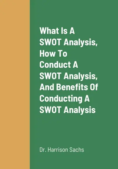 What Is A Swot Analysis, How To Conduct A Swot Analysis, The Benefits Of Companies Conducting A Swot Analysis, And How Companies Can Increase Their Competitive Advantages 1