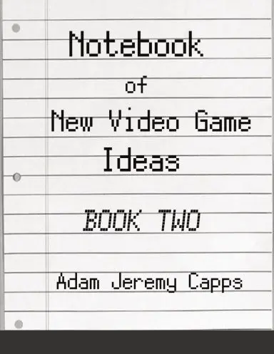 Notebook Of New Video Game Ideas: Book Two 1