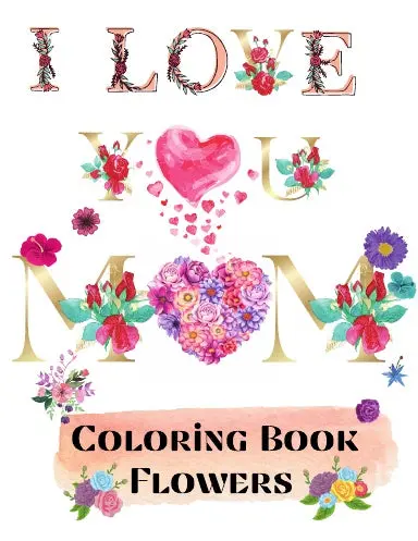 I Love You Mom Coloring Book Flowers 1