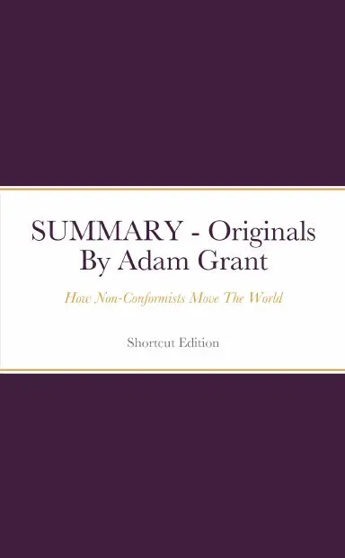 Summary - Originals: How Non-Conformists Move The World By Adam Grant 1