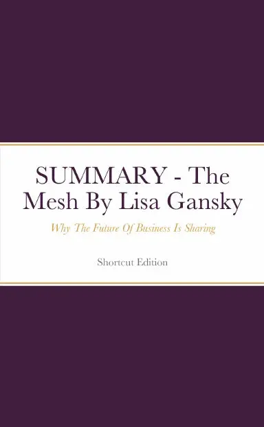 Summary - The Mesh: Why The Future Of Business Is Sharing By Lisa Gansky 1