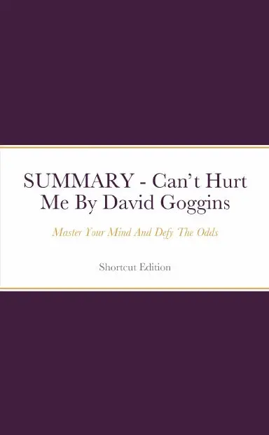 Summary - Canõt Hurt Me: Master Your Mind And Defy The Odds By David Gogginse 1
