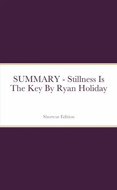 Summary - Stillness Is The Key By Ryan Holiday 1