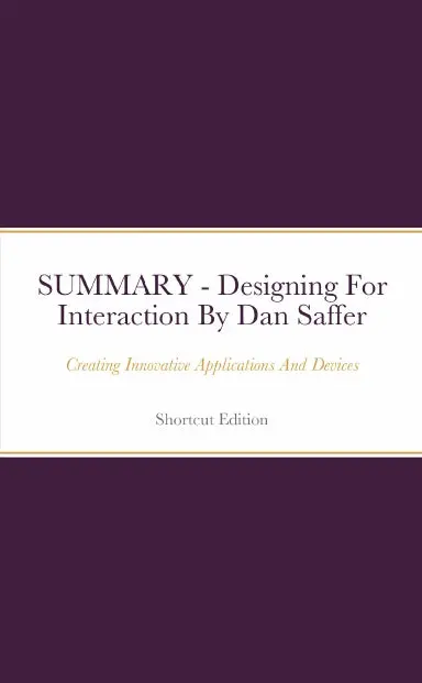 Summary - Designing For Interaction: Creating Innovative Applications And Devices By Dan Saffer 1