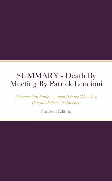 Summary - Death By Meeting: A Leadership Fableé About Solving The Most Painful Problem In Business By Patrick Lencioni 1