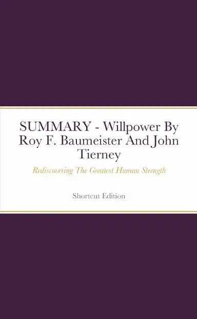 Summary - Willpower: Rediscovering The Greatest Human Strength By Roy F. Baumeister And John Tierney 1
