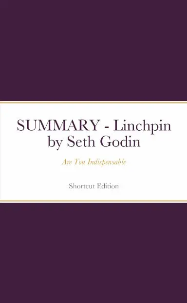 Summary - Linchpin: Are You Indispensable By Seth Godin 1