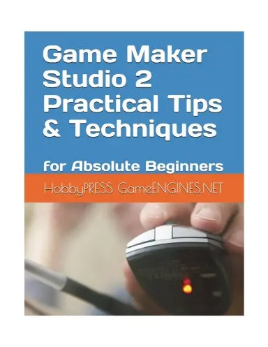 Game Maker Studio 2 Practical Tips & Techniques: For Absolute Beginners (Gameengines Game Creation Series Gameengines Tskills) 1