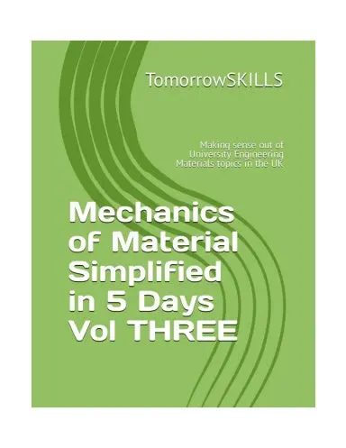 Mechanics Of Material Simplified In 5 Days Vol Three: Making Sense Out Of University Engineering Materials Topics In The Uk (Uk Academic) 1
