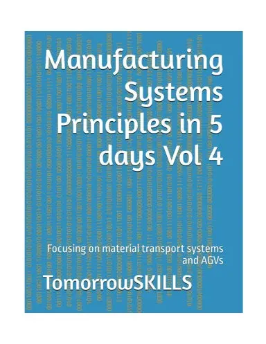 Manufacturing Systems Principles In 5 Days Vol 4: Focusing On Material Transport Systems And Agvs (Btec_Tskills) 1