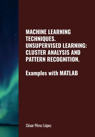 Machine Learning Techniques: Unsupervised Learning: Cluster Analysis And Pattern Recognition. Examples With Matlab 1