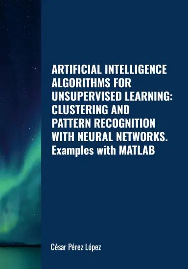 Artificial Intelligence  Algorithms For Unsupervised Learning: Clustering And Pattern Recognition With Neural Networks. Examples With Matlab 1