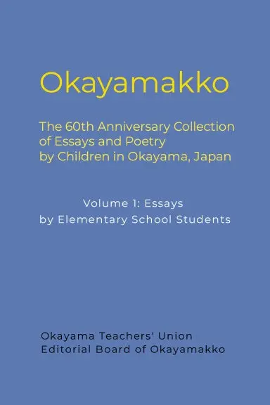Okayamakko: The 60Th Anniversary Collection  Of Essays And Poetry  By Children In Okayama, Japan 1