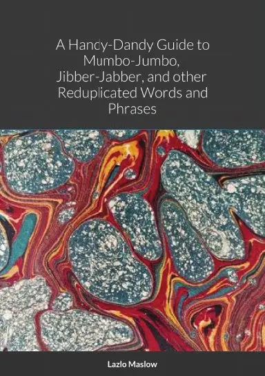 A Handy-Dandy Guide To Mumbo-Jumbo,  Jibber-Jabber,  And Other  Reduplicated Words And Phrases By Òlazlo Maslowó 1