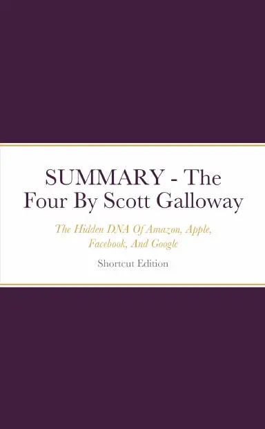 Summary - The Four: The Hidden Dna Of Amazon, Apple, Facebook, And Google By Scott Galloway 1