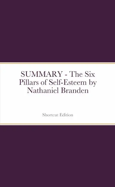 Summary - The Six Pillars Of Self-Esteem By Nathaniel Branden 1