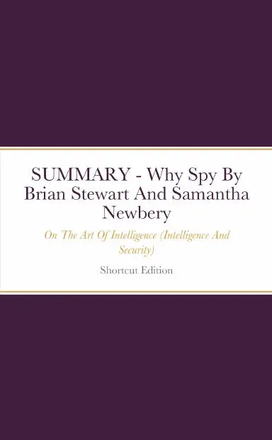 Summary - Why Spy: On The Art Of Intelligence (Intelligence And Security) By Brian Stewart And Samantha Newbery 1