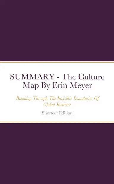 Summary - The Culture Map: Breaking Through The Invisible Boundaries Of Global Business By Erin Meyer 1