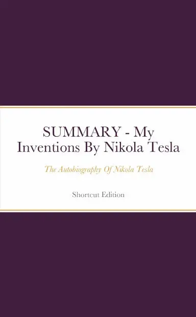 Summary - My Inventions: The Autobiography Of Nikola Tesla By Nikola Tesla 1