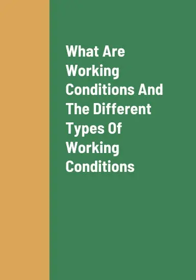 What Are Working Conditions, The Different Types Of Working Conditions, The Industries That Have The Most Dangerous Employee Working Conditions, And The Problems With Working An Employee Job In An Industry That Has Dangerous Employee Working Conditions 1