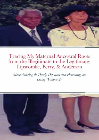 Tracing My Maternal Ancestral Roots From The Illegitimate To The Legitimate: Lipscombe, Perry, & Anderson (Volume 2) 1