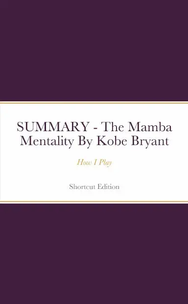 Summary - The Mamba Mentality: How I Play By Kobe Bryant 1