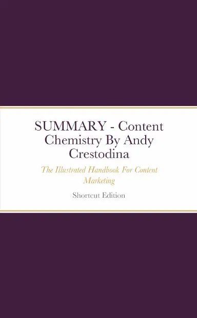 Summary - Content Chemistry: The Illustrated Handbook For Content Marketing By Andy Crestodina 1