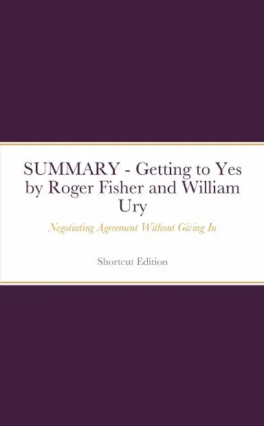 Summary - Getting To Yes: Negotiating Agreement Without Giving In By Roger Fisher And William Ury 1