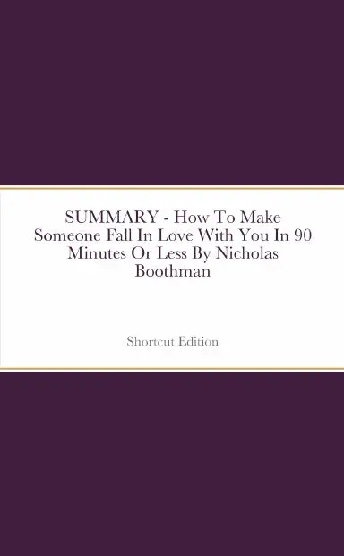 Summary - How To Make Someone Fall In Love With You In 90 Minutes Or Less By Nicholas Boothman 1