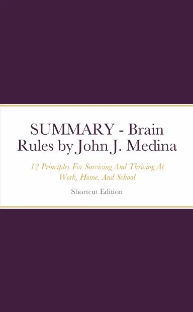 Summary - Brain Rules: 12 Principles For Surviving And Thriving At Work, Home, And School By John J. Medina 1