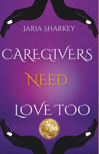 Jaria Sharkey - Caregivers Need Love Too 1