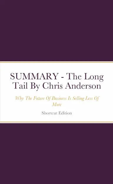 Summary - The Long Tail: Why The Future Of Business Is Selling Less Of More By Chris Anderson 1
