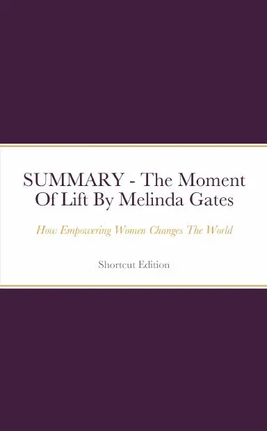 Summary - The Moment Of Lift: How Empowering Women Changes The World By Melinda Gates 1