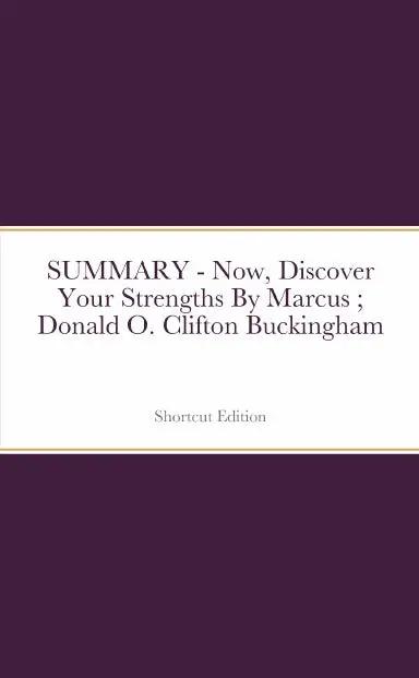 Summary - Now, Discover Your Strengths By Marcus ; Donald O. Clifton Buckingham 1