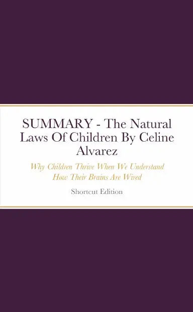 Summary - The Natural Laws Of Children: Why Children Thrive When We Understand How Their Brains Are Wired By Celine Alvarez 1