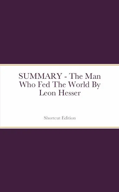 Summary - The Man Who Fed The World By Leon Hesser 1