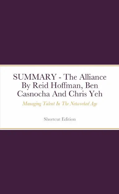 Summary - The Alliance: Managing Talent In The Networked Age By Reid Hoffman, Ben Casnocha And Chris Yeh 1