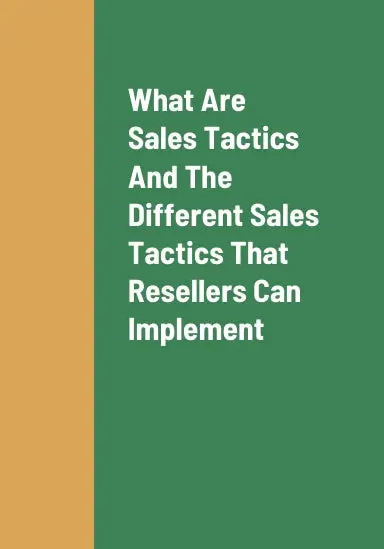 What Are Sales Tactics, The Different Sales Tactics That Resellers Can Implement To Increase Their Product Sales, The Best Sales Tactics That Resellers Can Implement To Increase Their Product Sales, And The Benefits Of Resellers Implementing Sales Tactics 1
