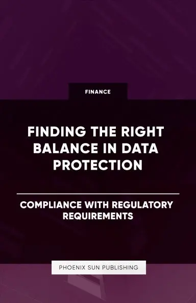 Finding The Right Balance In Data Protection - Compliance With Regulatory Requirements 1