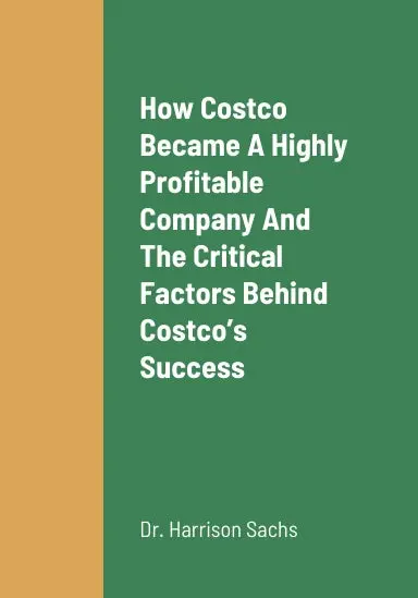 How Costco Became A Highly Profitable Company, The Critical Success Factors Behind Costcoõs Success As A Highly Profitable Retailer, Costcoõs Growth Strategies For Long Term Revenue Growth, And The Future Outlook Of Costco In The Digital Era 1