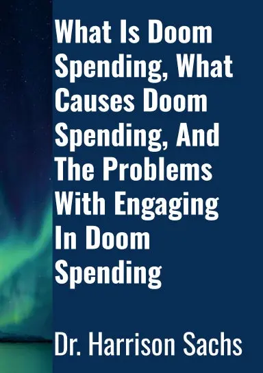 What Is Doom Spending, What Causes Doom Spending, And The Problems With Engaging In Doom Spending 1